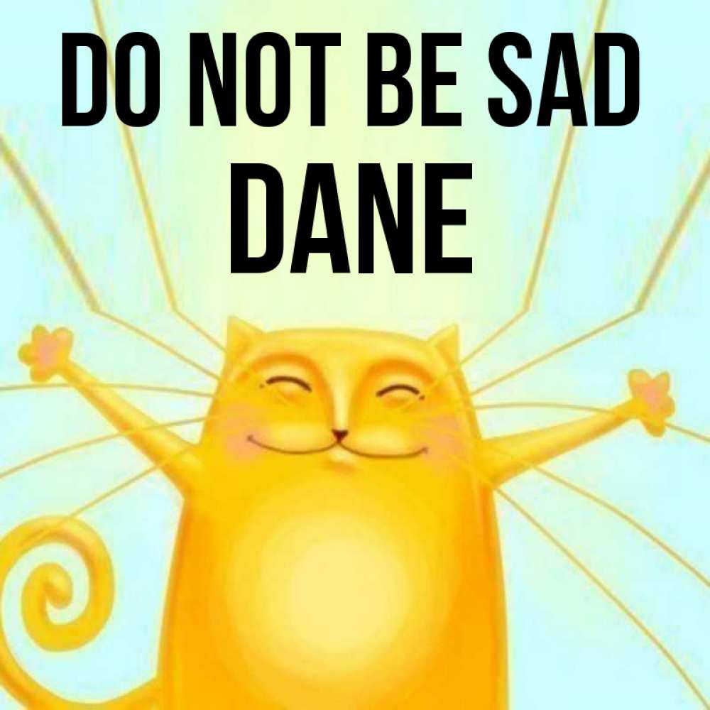 Greetings card с именем, Dane Do not be sad обнимашки усатые Greetings with text for free download 