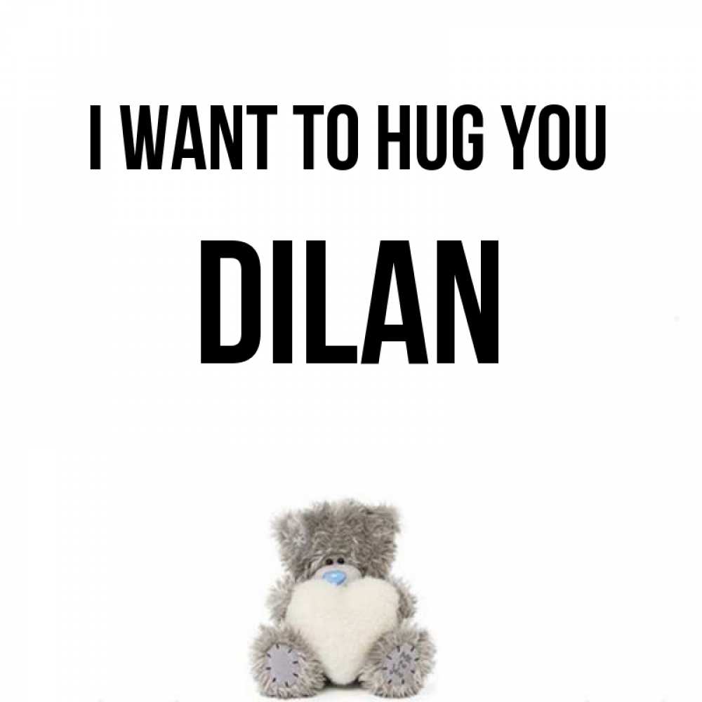 Greetings card с именем, Dilan I want to hug you медвежонок с сердечком белого цвета Greetings with text for free download 