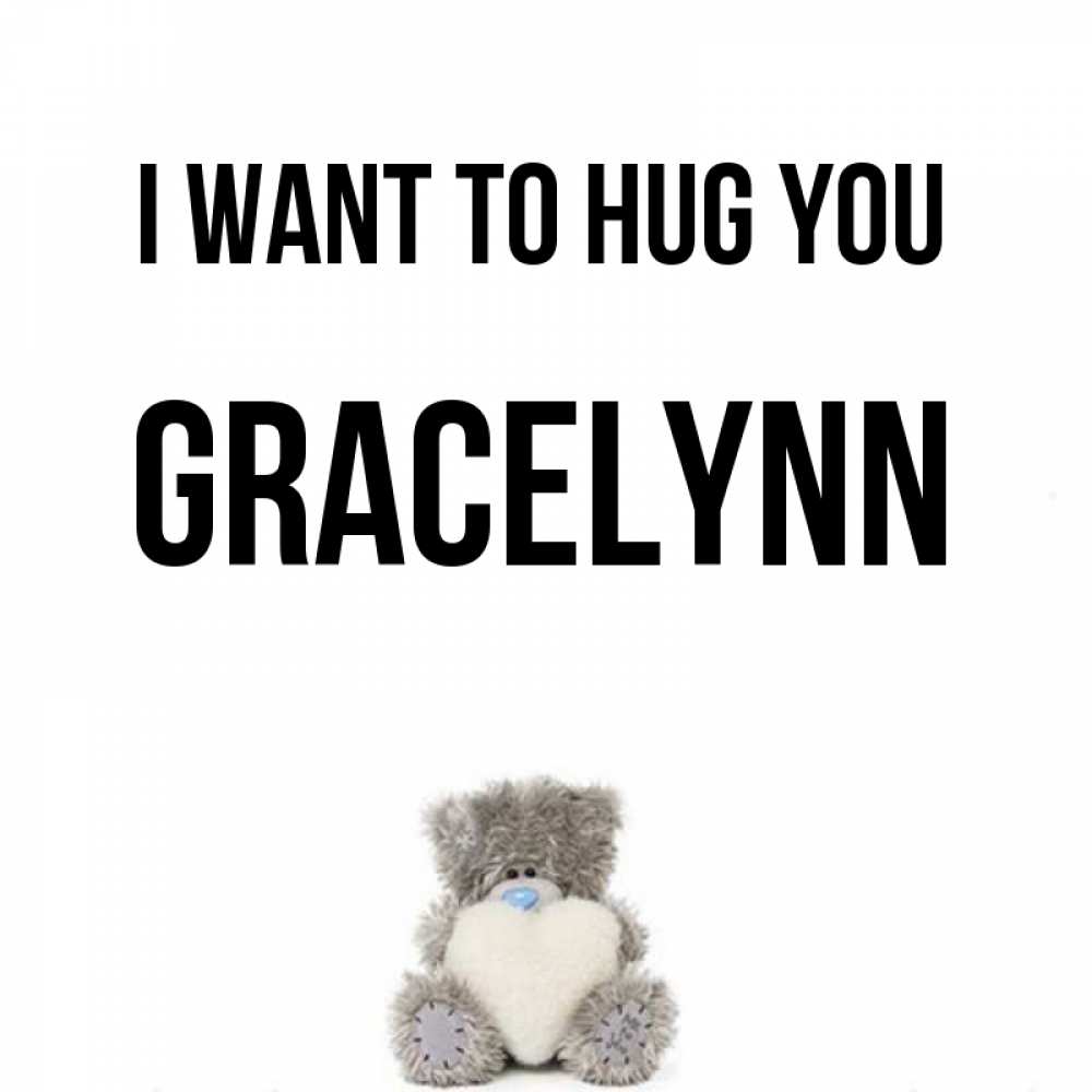 Greetings card с именем, Gracelynn I want to hug you медвежонок с сердечком белого цвета Greetings with text for free download 