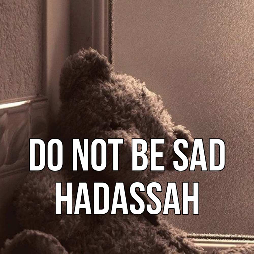Greetings card с именем, Hadassah Do not be sad стекол рефленое Greetings with text for free download 