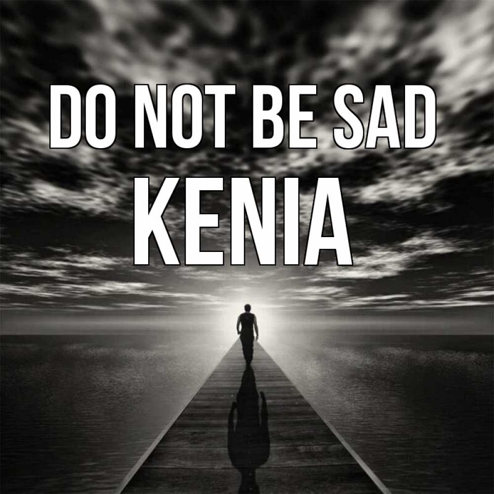 Greetings card с именем, Kenia Do not be sad человек Greetings with text for free download 