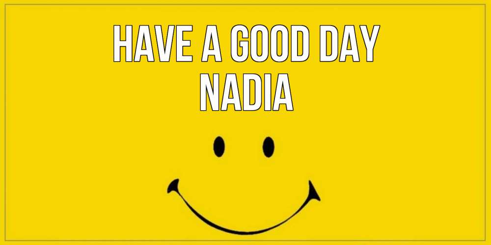 Greetings card с именем, Nadia Have a good day улыбка Greetings with text for free download 