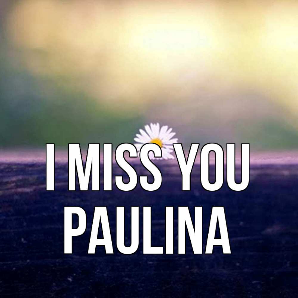 Greetings card с именем, Paulina I miss you приходи в гости Greetings with text for free download 
