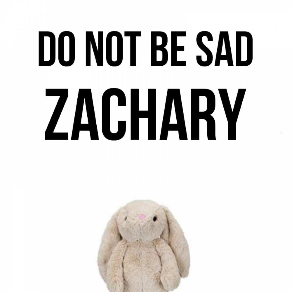 Greetings card с именем, Zachary Do not be sad детская игрушка зайчика Greetings with text for free download 