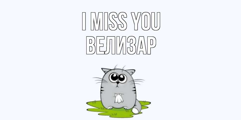 Greetings card с именем, Велизар I miss you открытки с котиками я по тебе скучаю с именем Greetings with text for free download 