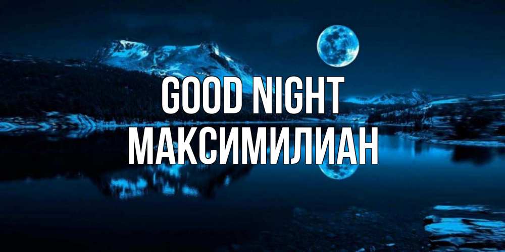 Greetings card с именем, Максимилиан Good night луна, озеро, горы Greetings with text for free download 