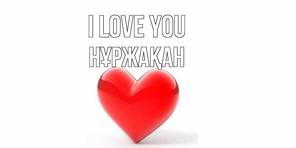 Greetings card с именем, НҰРЖАҚАН I love you сердце Greetings with text for free download 