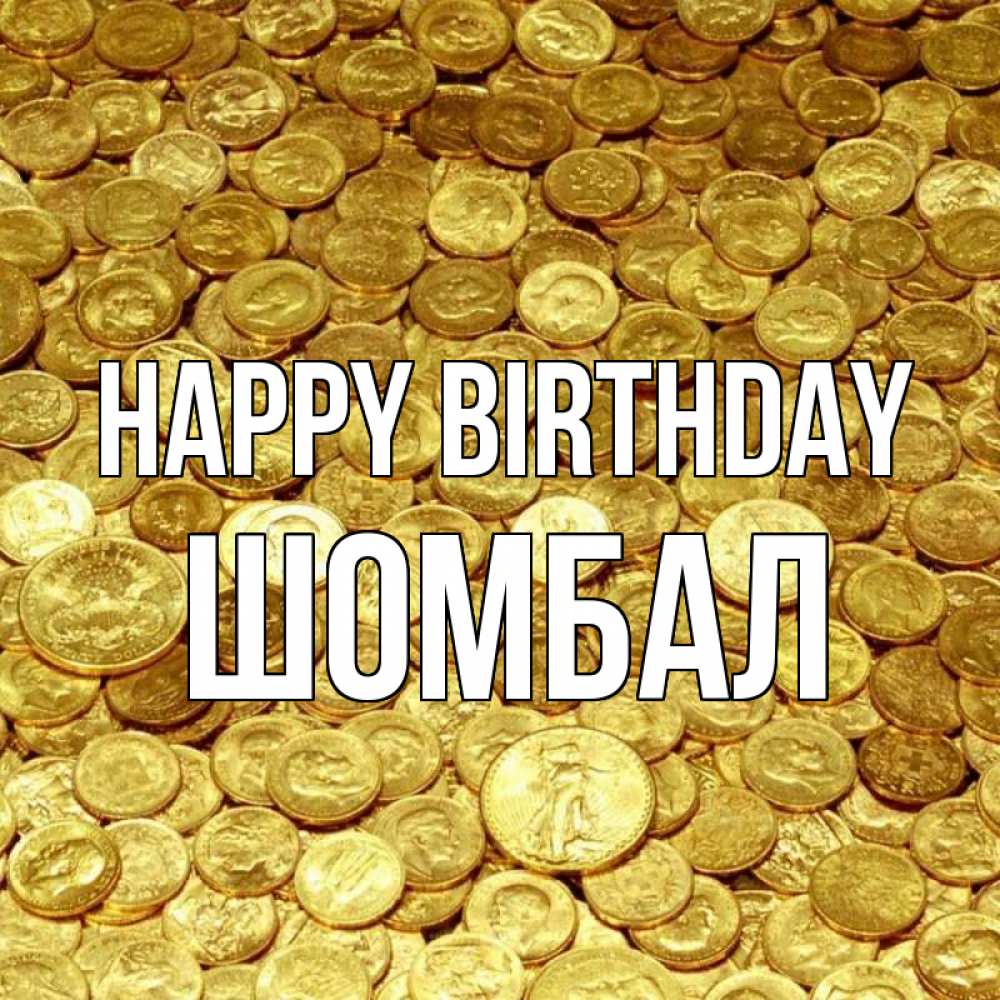 Greetings card с именем, ШОМБАЛ Happy Birthday с пожеланием разбогатеть Greetings with text for free download 