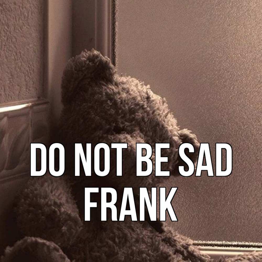 Greetings card с именем, Frank Do not be sad стекол рефленое Greetings with text for free download 