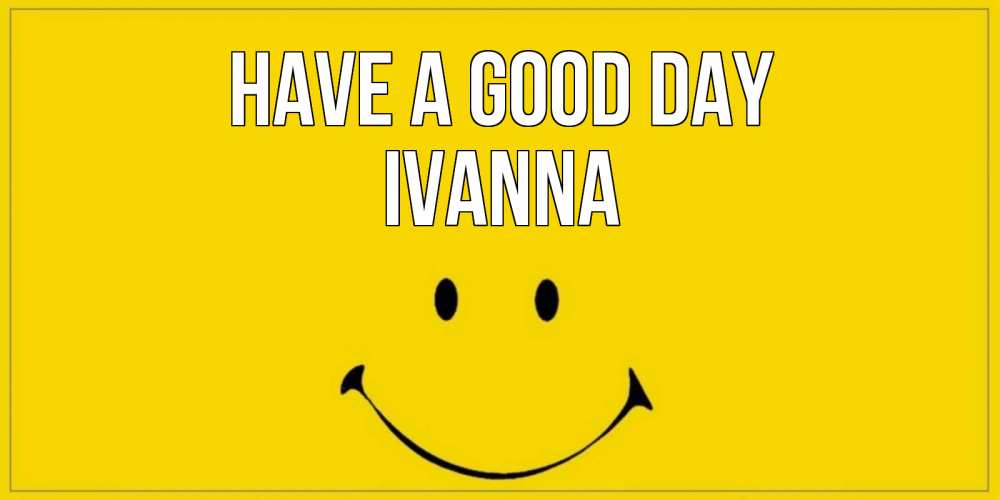Greetings card с именем, Ivanna Have a good day улыбка Greetings with text for free download 