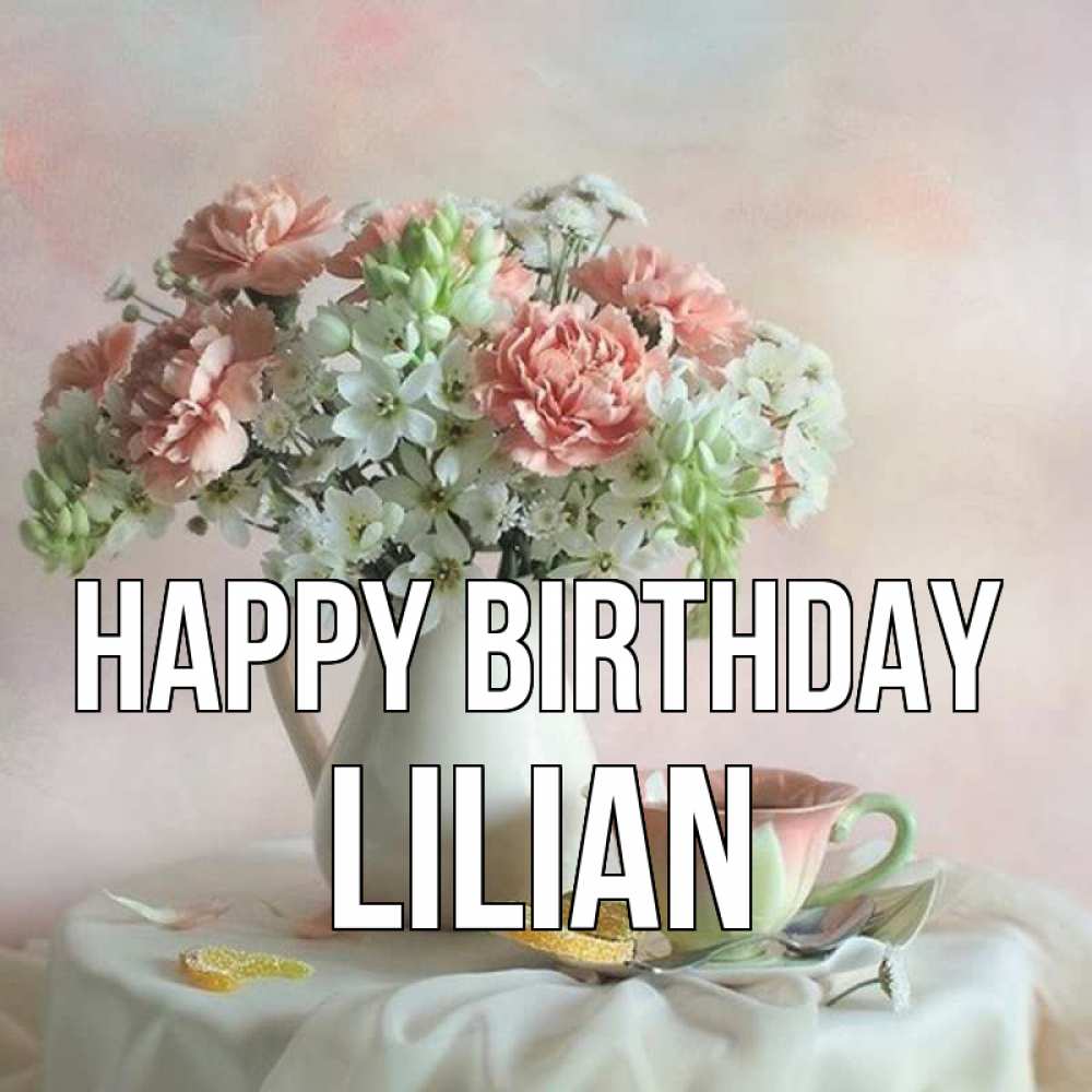 Greetings card с именем, Lilian Happy Birthday с цветами Greetings with text for free download 