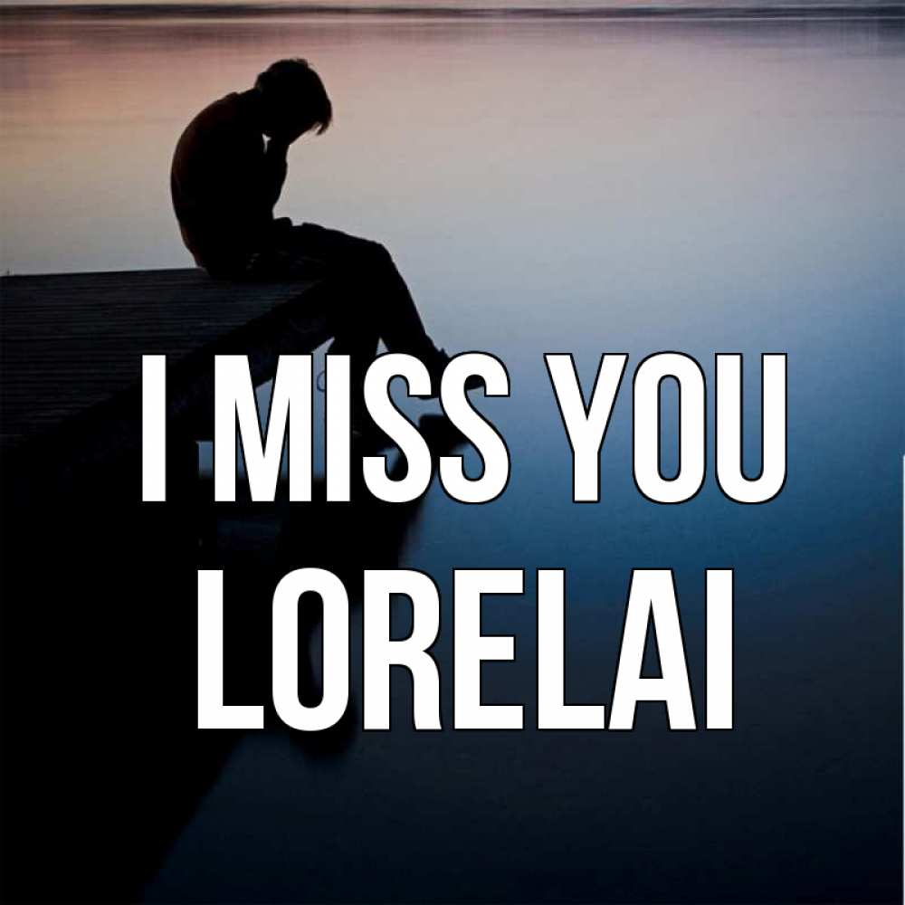 Greetings card с именем, Lorelai I miss you печаль Greetings with text for free download 