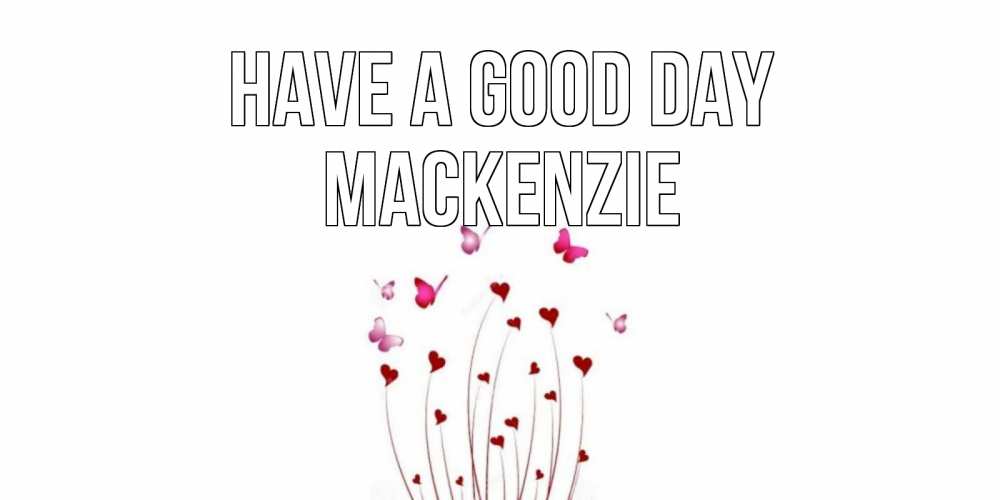 Greetings card с именем, Mackenzie Have a good day отличного дня Greetings with text for free download 