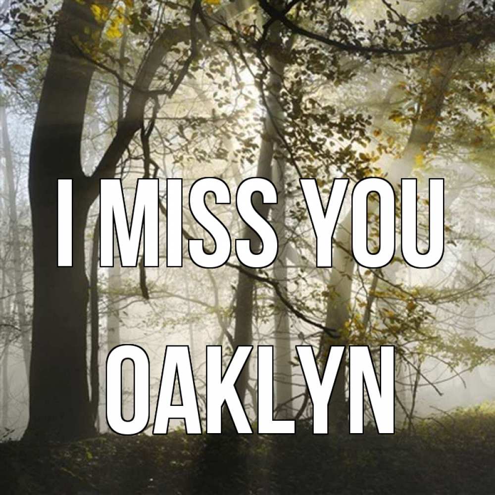 Greetings card с именем, Oaklyn I miss you грустно Greetings with text for free download 