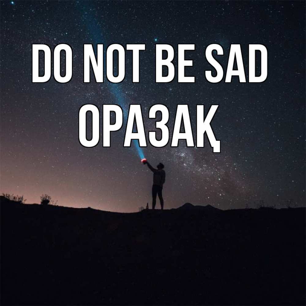 Greetings card с именем, ОРАЗАҚ Do not be sad луч света и млечный путь Greetings with text for free download 