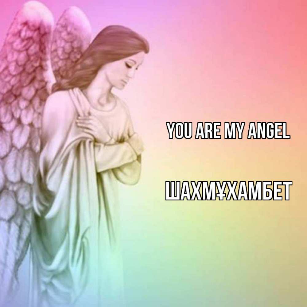 Greetings card с именем, ШАХМҰХАМБЕТ You are my angel Открытка с ангелом со сложенными крыльями Greetings with text for free download 