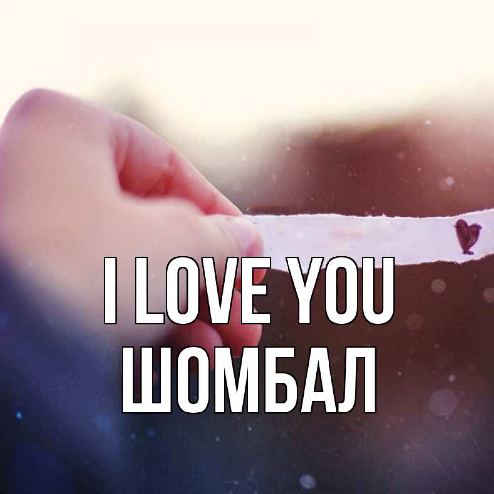 Greetings card с именем, ШОМБАЛ I love you для тебя Greetings with text for free download 
