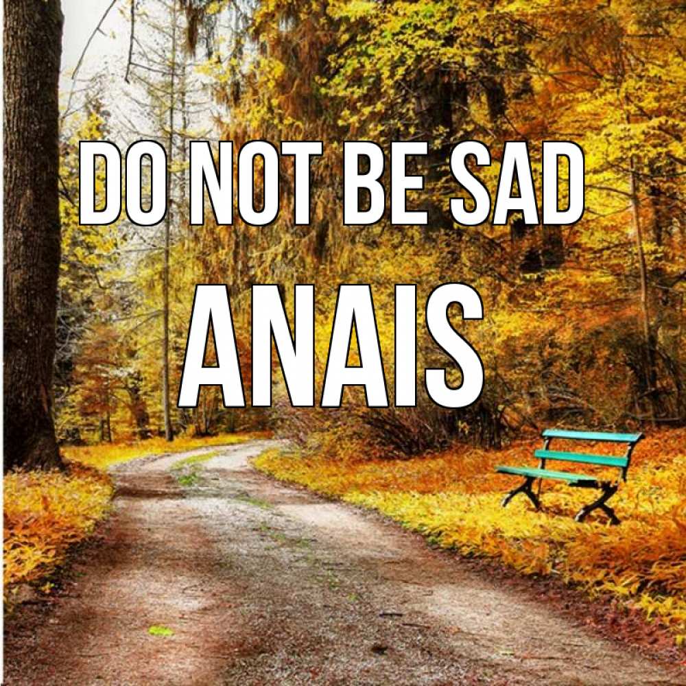 Greetings card с именем, Anais Do not be sad зеленая лавочка Greetings with text for free download 