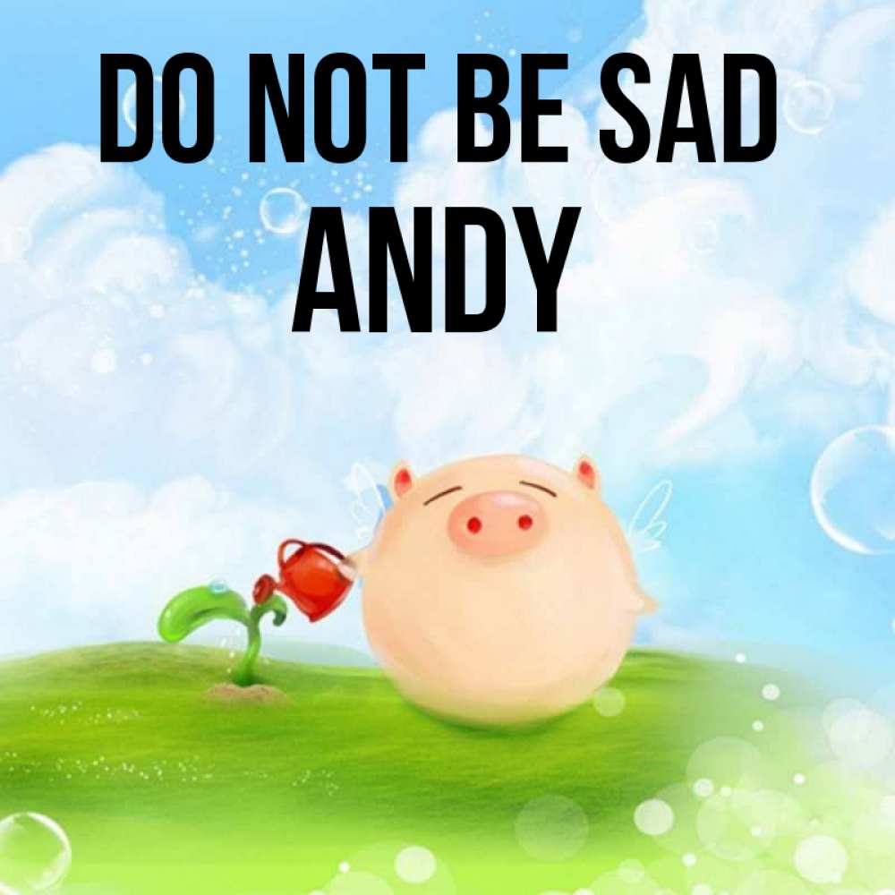 Greetings card с именем, Andy Do not be sad поливает цветок порося Greetings with text for free download 