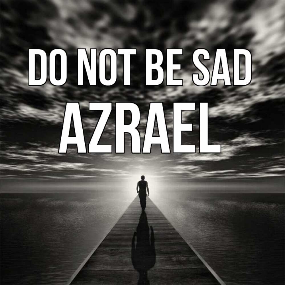 Greetings card с именем, Azrael Do not be sad человек Greetings with text for free download 