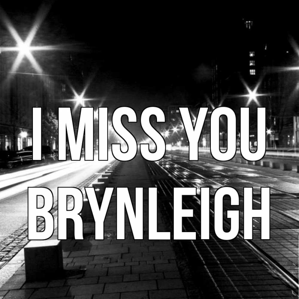 Greetings card с именем, Brynleigh I miss you проспект Greetings with text for free download 