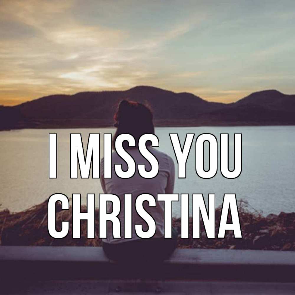 Greetings card с именем, Christina I miss you я уже соскучилась Greetings with text for free download 
