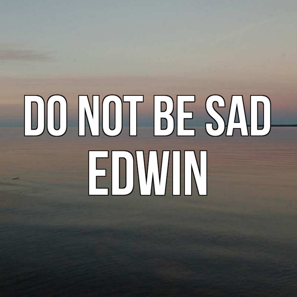 Greetings card с именем, Edwin Do not be sad водная гладь Greetings with text for free download 