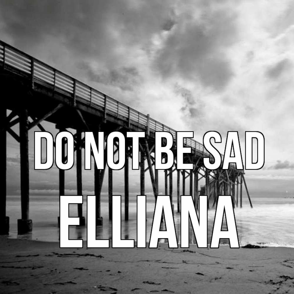 Greetings card с именем, Elliana Do not be sad вода и пляж под мостом Greetings with text for free download 