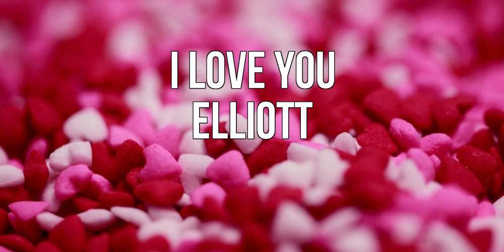 Greetings card с именем, Elliott I love you красивая открытка с признанием в любви Greetings with text for free download 