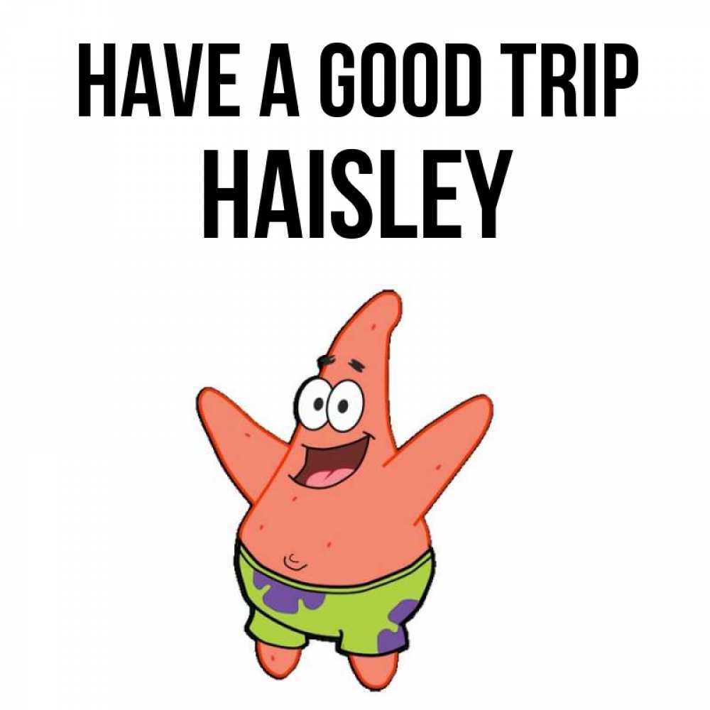 Greetings card с именем, Haisley Have a good trip желает тебе хорошей дороги Greetings with text for free download 