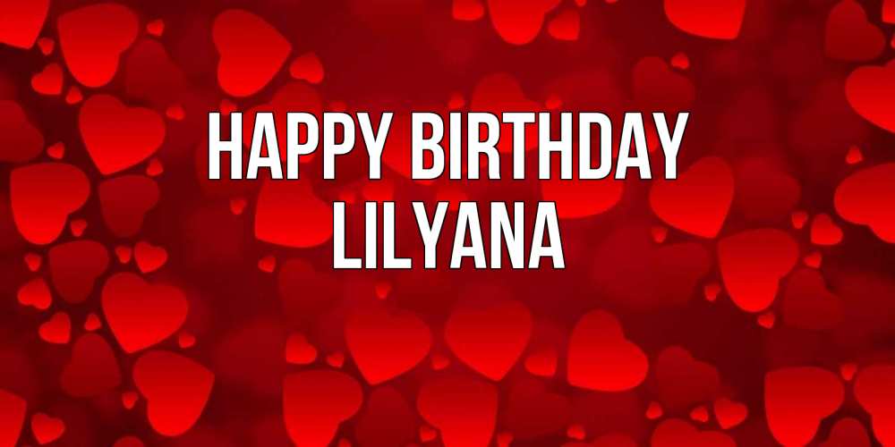 Greetings card с именем, Lilyana Happy Birthday прекрасные сердечки на открытке с красным фоном Greetings with text for free download 