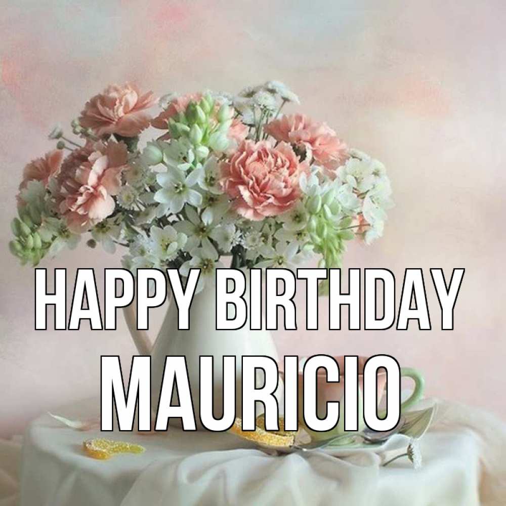 Greetings card с именем, Mauricio Happy Birthday с цветами Greetings with text for free download 