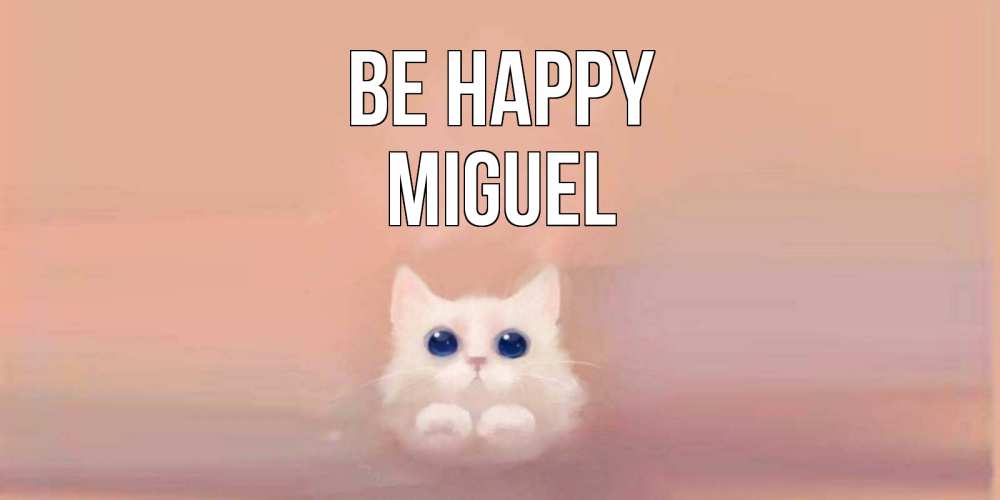 Greetings card с именем, Miguel Be happy кошка Greetings with text for free download 