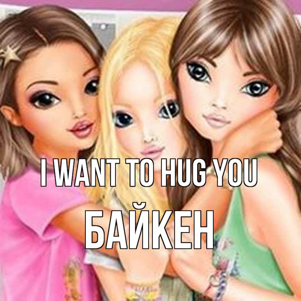 Greetings card с именем, Байкен I want to hug you красивые девчонки Greetings with text for free download 
