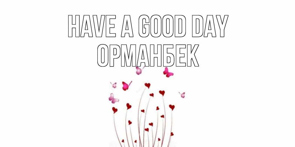 Greetings card с именем, ОРМАНБЕК Have a good day отличного дня Greetings with text for free download 
