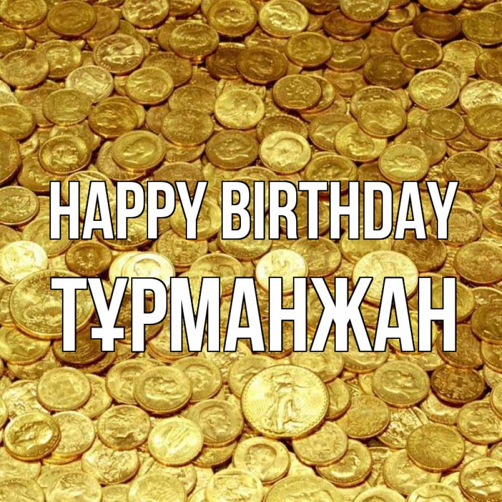 Greetings card с именем, ТҰРМАНЖАН Happy Birthday с пожеланием разбогатеть Greetings with text for free download 