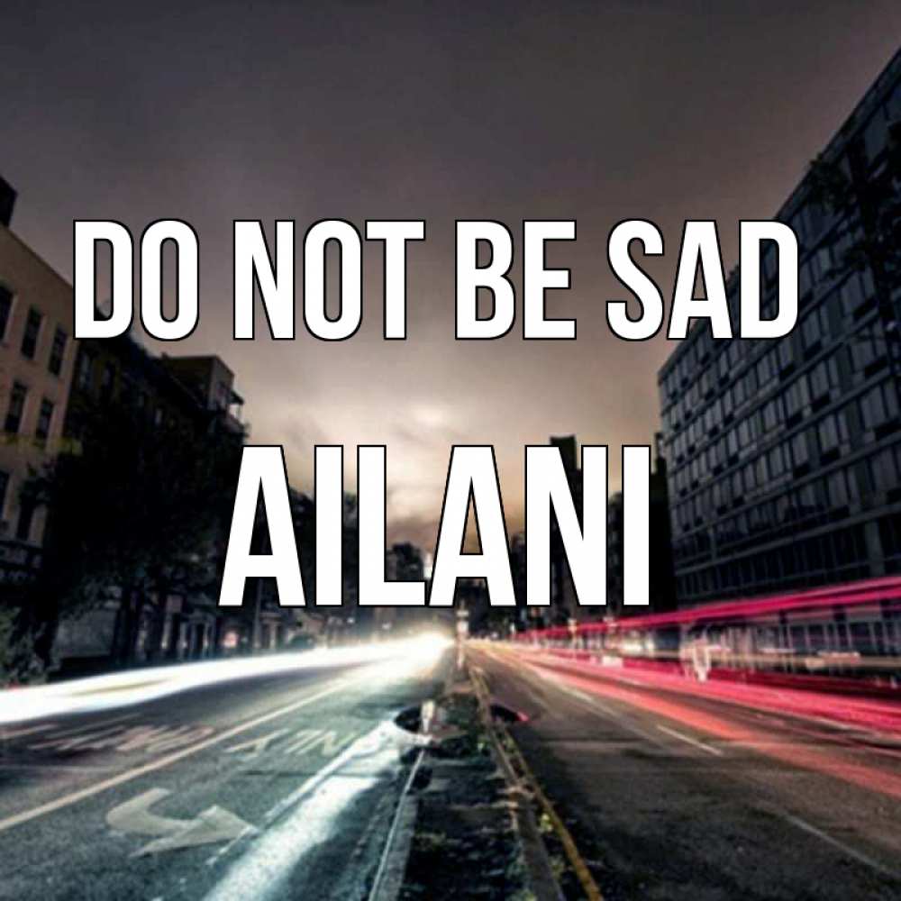 Greetings card с именем, Ailani Do not be sad съемка ночью Greetings with text for free download 