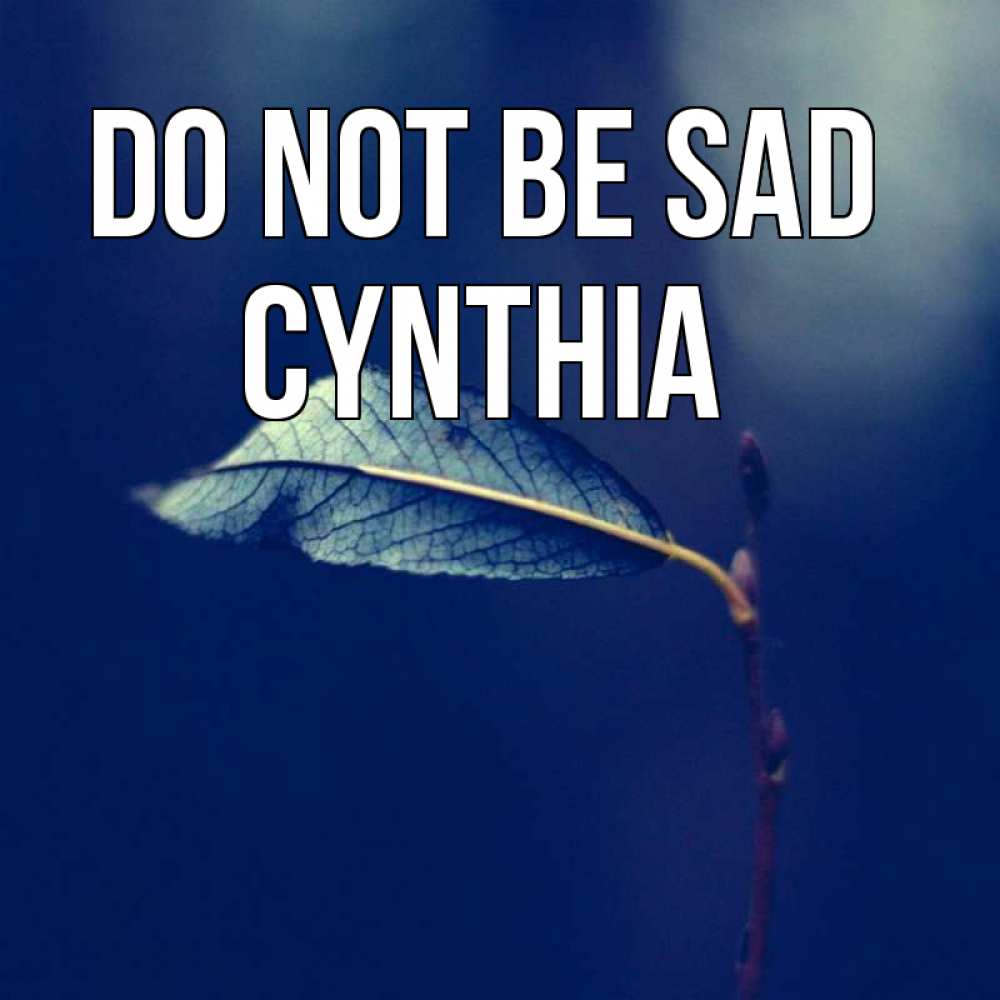 Greetings card с именем, Cynthia Do not be sad растение Greetings with text for free download 