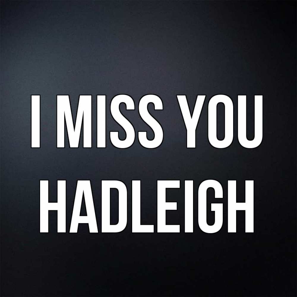 Greetings card с именем, Hadleigh I miss you с подписью Greetings with text for free download 