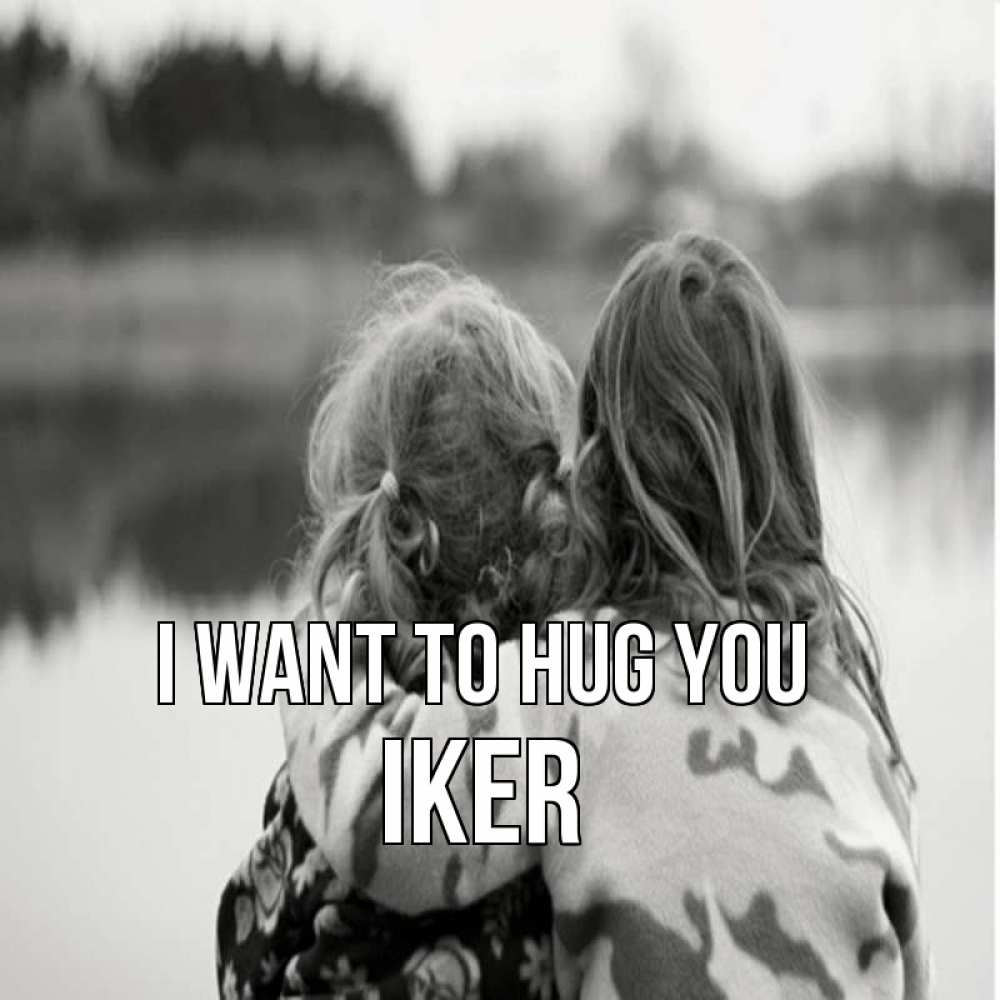Greetings card с именем, Iker I want to hug you в дали все в тумане Greetings with text for free download 