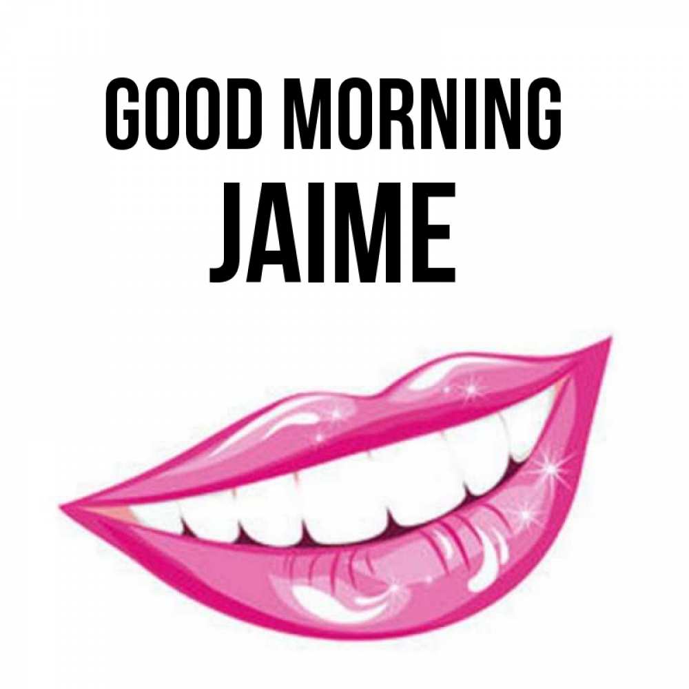 Greetings card с именем, Jaime Good morning розовые губы и белые зубы Greetings with text for free download 