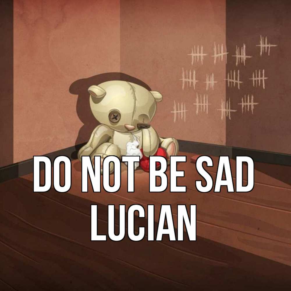 Greetings card с именем, Lucian Do not be sad мишку бросила хозяйка Greetings with text for free download 