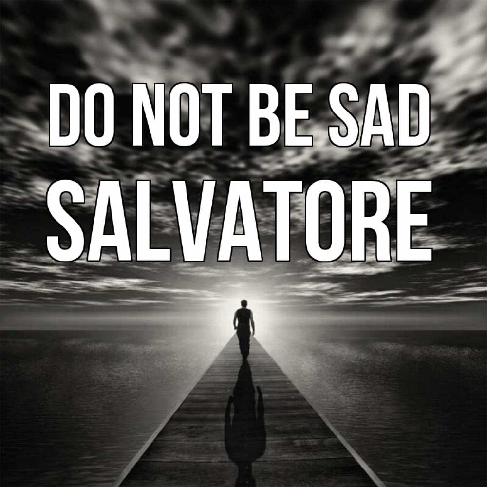 Greetings card с именем, Salvatore Do not be sad человек Greetings with text for free download 