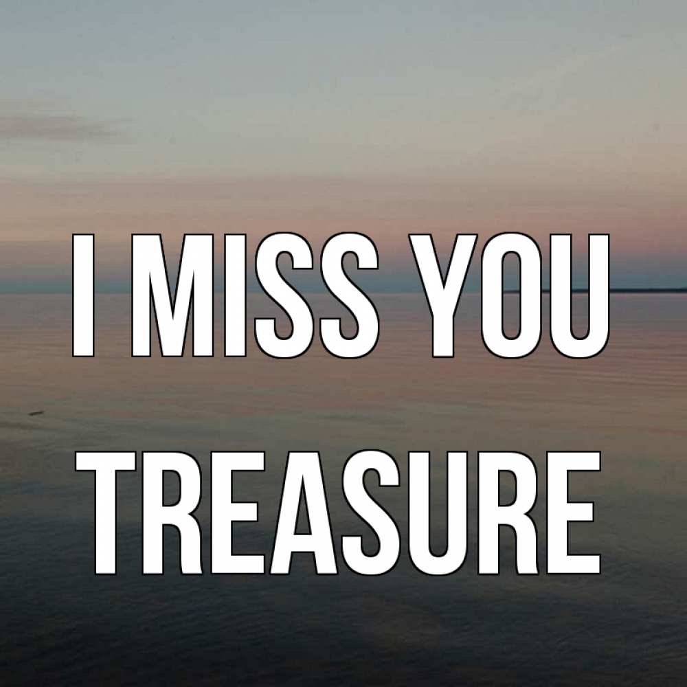 Greetings card с именем, Treasure I miss you пусто Greetings with text for free download 
