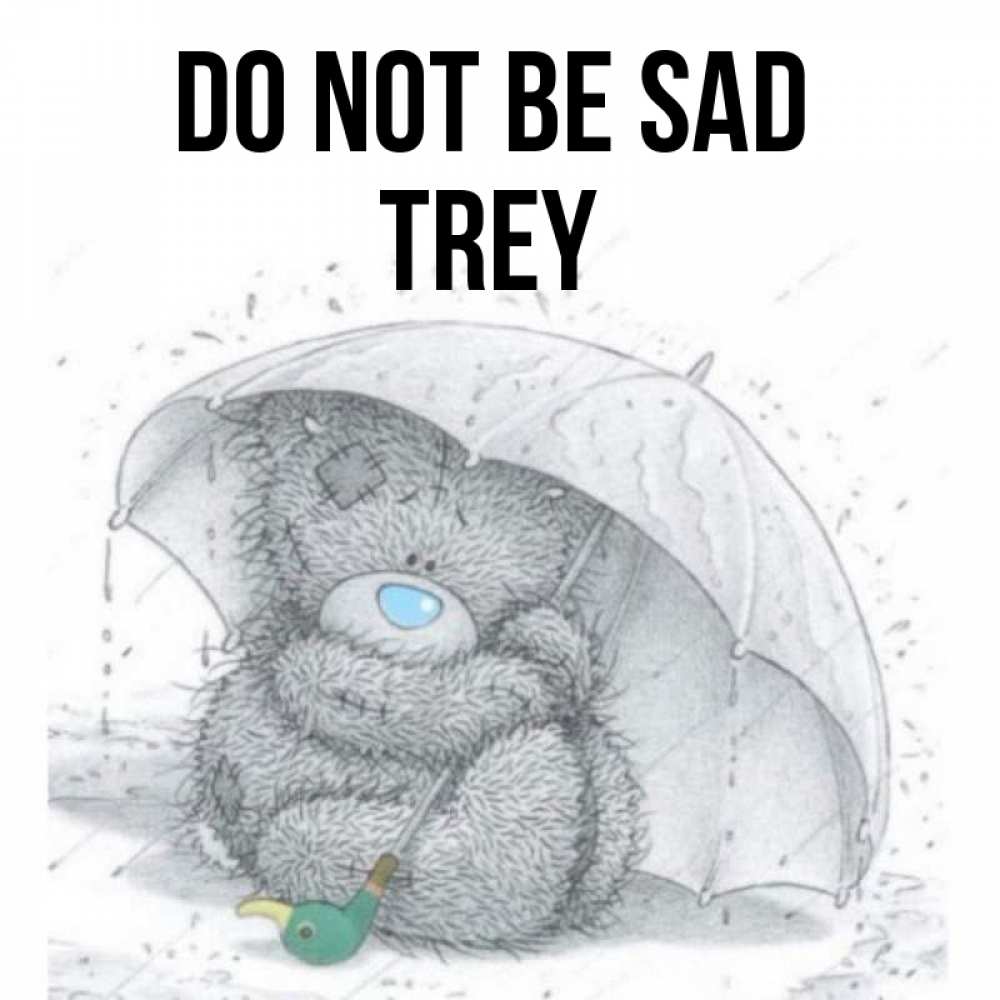 Greetings card с именем, Trey Do not be sad спасите мишку Тедди Greetings with text for free download 