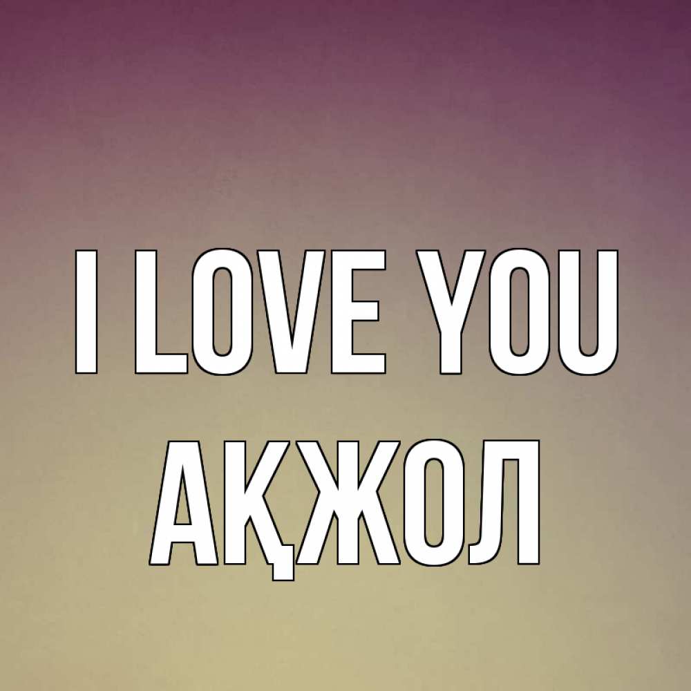 Greetings card с именем, Ақжол I love you для любимой Greetings with text for free download 