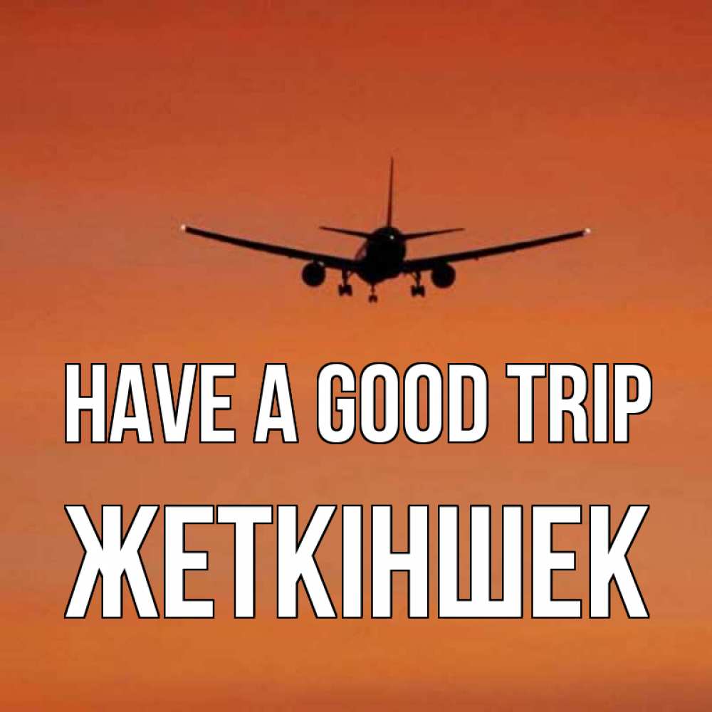 Greetings card с именем, Жеткіншек Have a good trip силуэт самолета Greetings with text for free download 