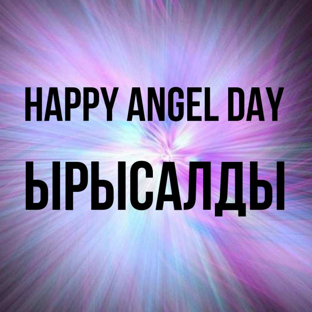 Greetings card с именем, ЫРЫСАЛДЫ happy angel day ангельский свет Greetings with text for free download 