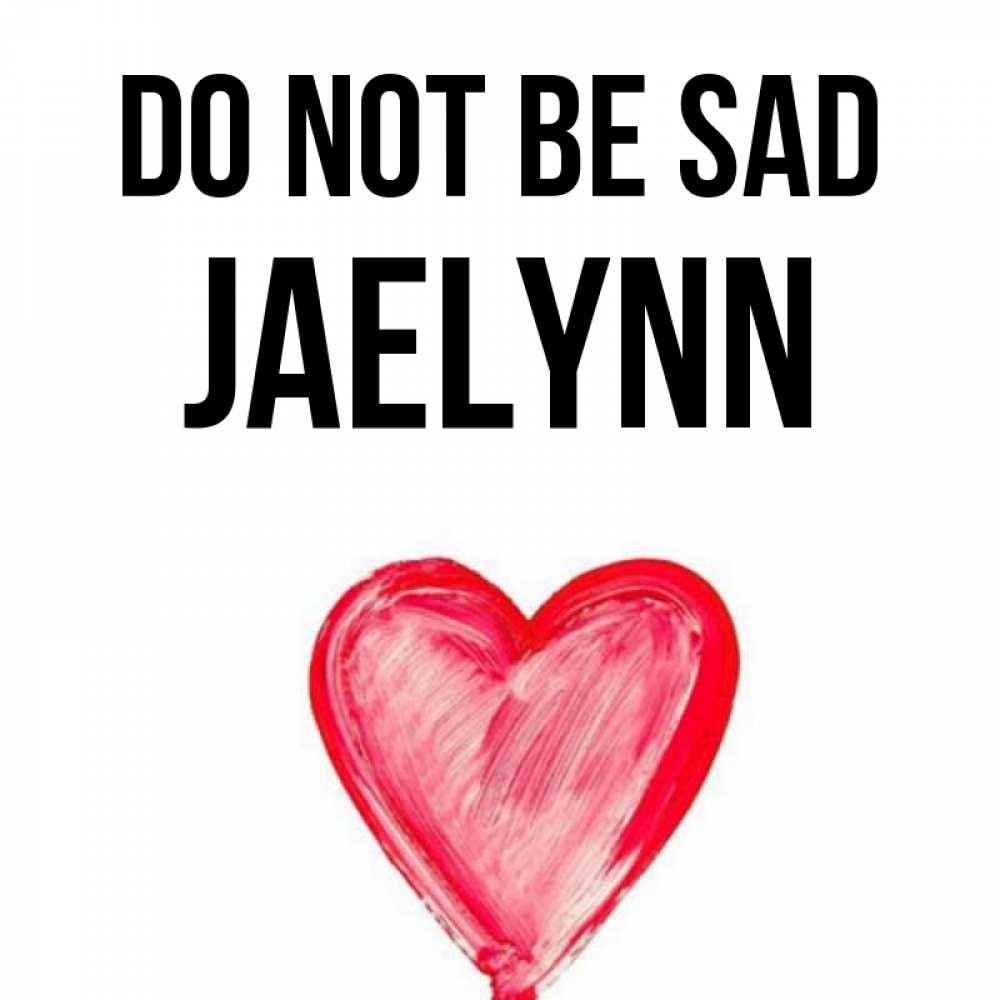 Greetings card с именем, Jaelynn Do not be sad сердечко Greetings with text for free download 