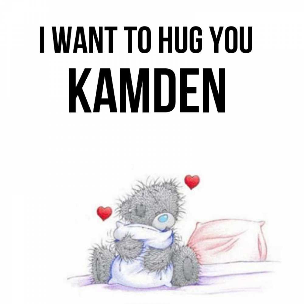 Greetings card с именем, Kamden I want to hug you сердечки мишка Тедди и кроватка Greetings with text for free download 